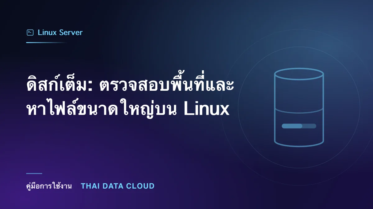 ดิสก์เต็ม: ตรวจสอบพื้นที่และหาไฟล์ขนาดใหญ่บน Linux