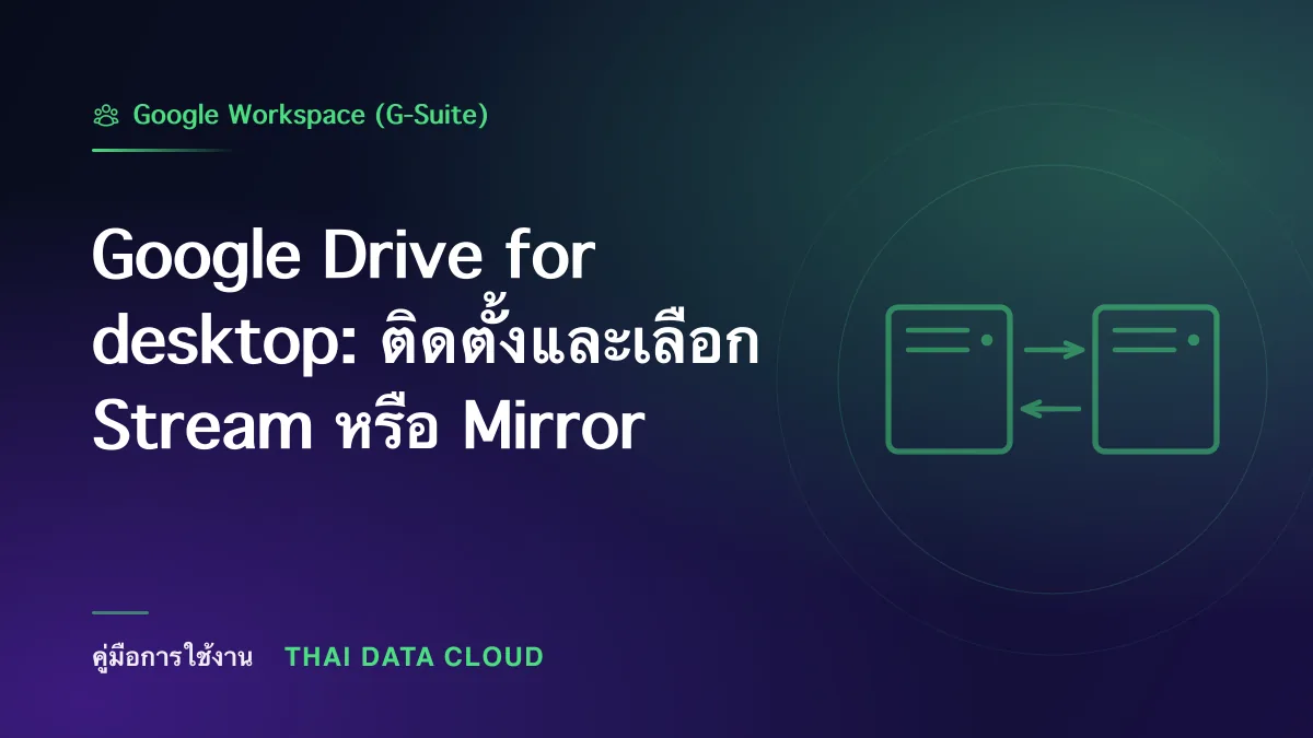 Google Drive for desktop — Google Drive for desktop: ติดตั้งและเลือก Stream หรือ Mirror