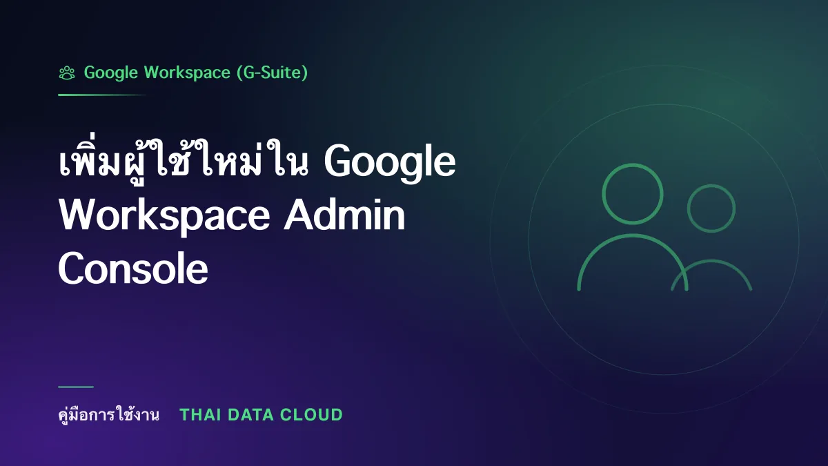 เพิ่มผู้ใช้ใหม่ใน Google Workspace Admin Console