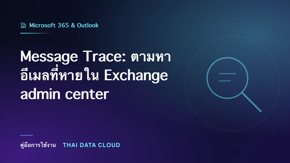 Message Trace — Message Trace: ตามหาอีเมลที่หายใน Exchange admin center