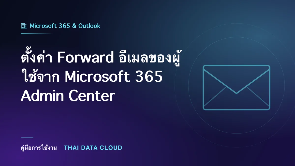 ตั้งค่า Forward อีเมลของผู้ใช้จาก Microsoft 365 Admin Center