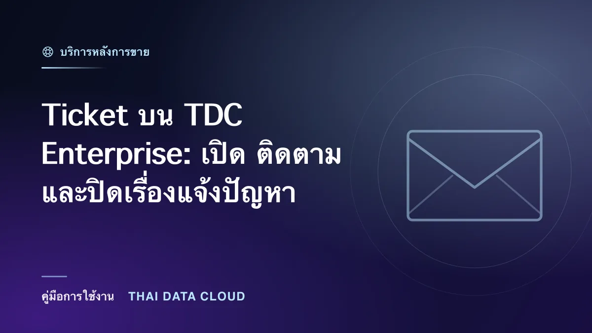 Ticket — Ticket บน TDC Enterprise: เปิด ติดตาม และปิดเรื่องแจ้งปัญหา