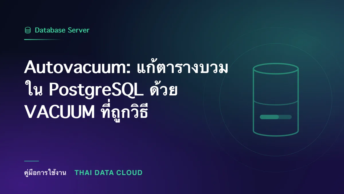 Autovacuum — Autovacuum: แก้ตารางบวมใน PostgreSQL ด้วย VACUUM ที่ถูกวิธี